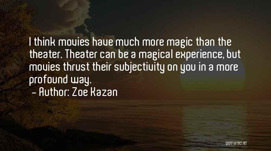 Zoe Kazan Quotes: I Think Movies Have Much More Magic Than The Theater. Theater Can Be A Magical Experience, But Movies Thrust Their