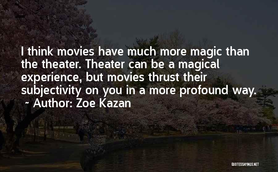 Zoe Kazan Quotes: I Think Movies Have Much More Magic Than The Theater. Theater Can Be A Magical Experience, But Movies Thrust Their