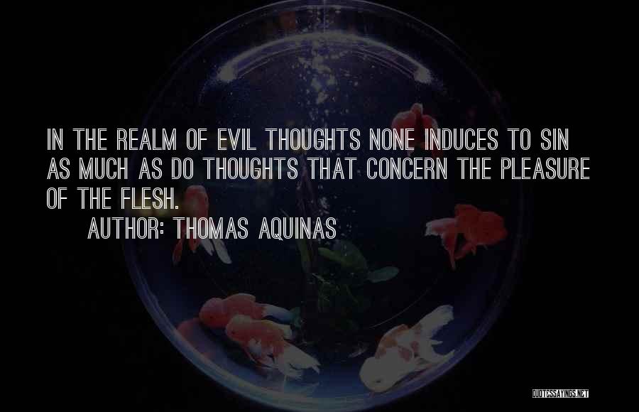 Thomas Aquinas Quotes: In The Realm Of Evil Thoughts None Induces To Sin As Much As Do Thoughts That Concern The Pleasure Of