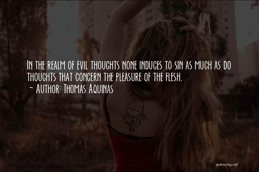 Thomas Aquinas Quotes: In The Realm Of Evil Thoughts None Induces To Sin As Much As Do Thoughts That Concern The Pleasure Of