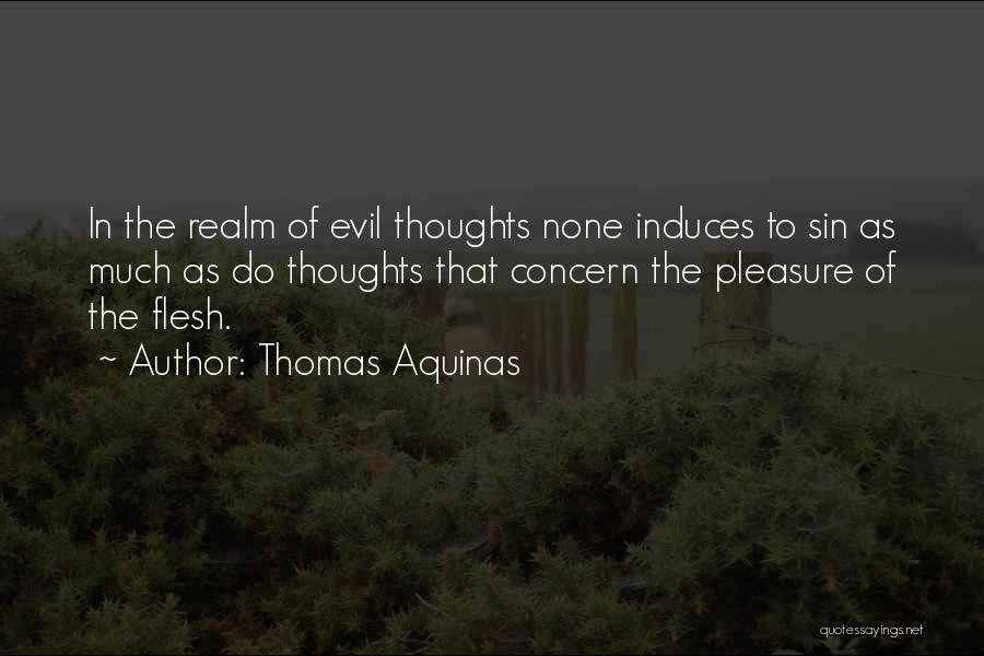 Thomas Aquinas Quotes: In The Realm Of Evil Thoughts None Induces To Sin As Much As Do Thoughts That Concern The Pleasure Of