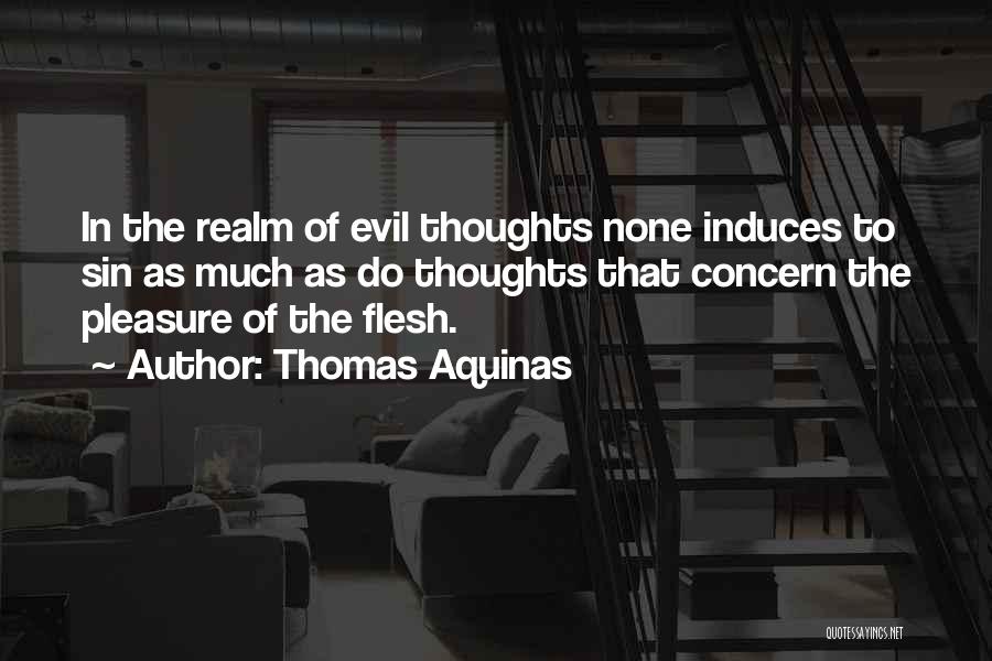 Thomas Aquinas Quotes: In The Realm Of Evil Thoughts None Induces To Sin As Much As Do Thoughts That Concern The Pleasure Of