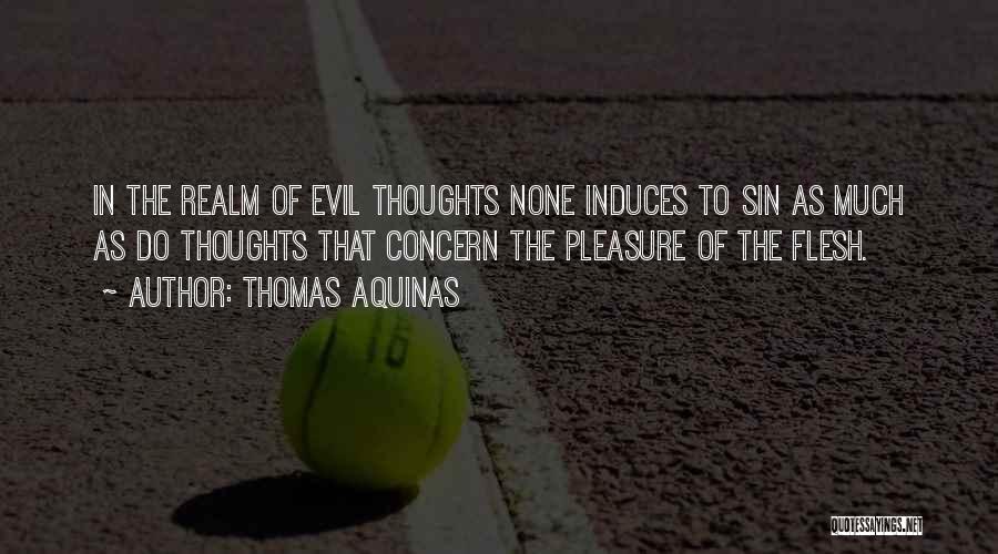 Thomas Aquinas Quotes: In The Realm Of Evil Thoughts None Induces To Sin As Much As Do Thoughts That Concern The Pleasure Of