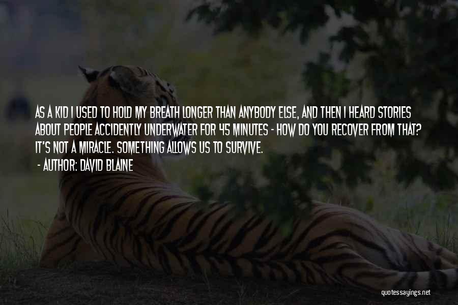 David Blaine Quotes: As A Kid I Used To Hold My Breath Longer Than Anybody Else, And Then I Heard Stories About People