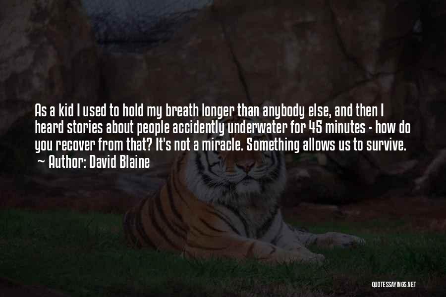 David Blaine Quotes: As A Kid I Used To Hold My Breath Longer Than Anybody Else, And Then I Heard Stories About People