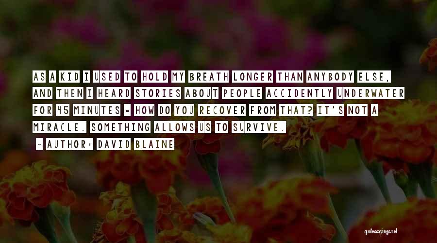 David Blaine Quotes: As A Kid I Used To Hold My Breath Longer Than Anybody Else, And Then I Heard Stories About People