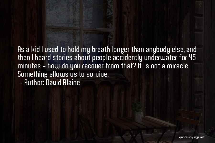 David Blaine Quotes: As A Kid I Used To Hold My Breath Longer Than Anybody Else, And Then I Heard Stories About People