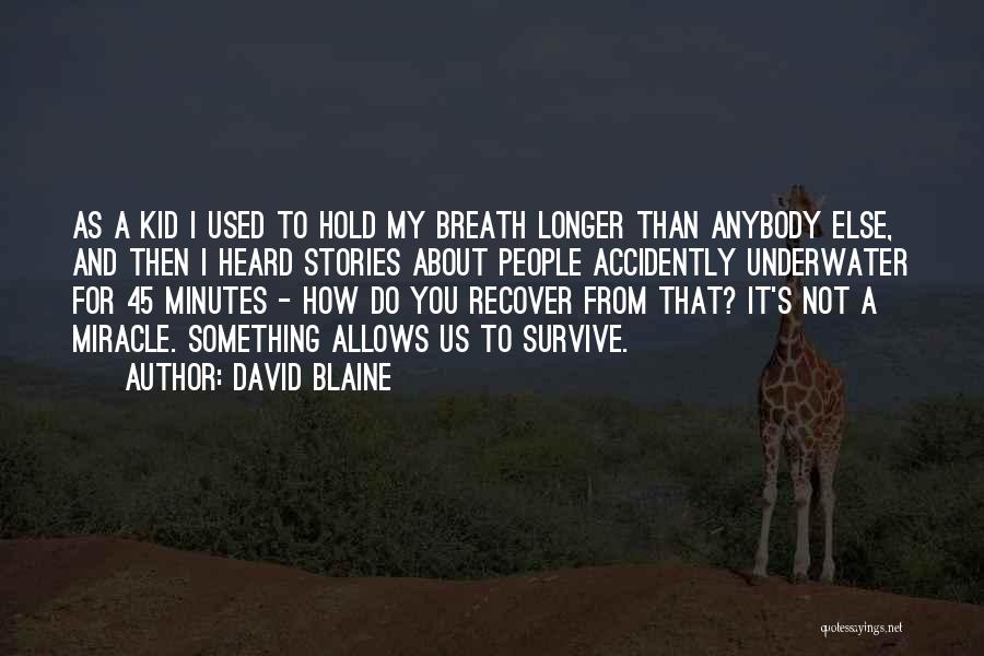 David Blaine Quotes: As A Kid I Used To Hold My Breath Longer Than Anybody Else, And Then I Heard Stories About People