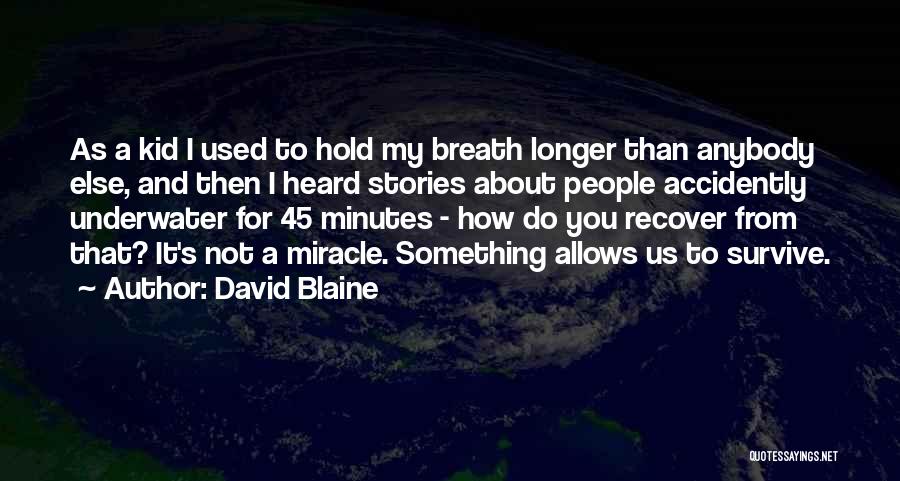 David Blaine Quotes: As A Kid I Used To Hold My Breath Longer Than Anybody Else, And Then I Heard Stories About People