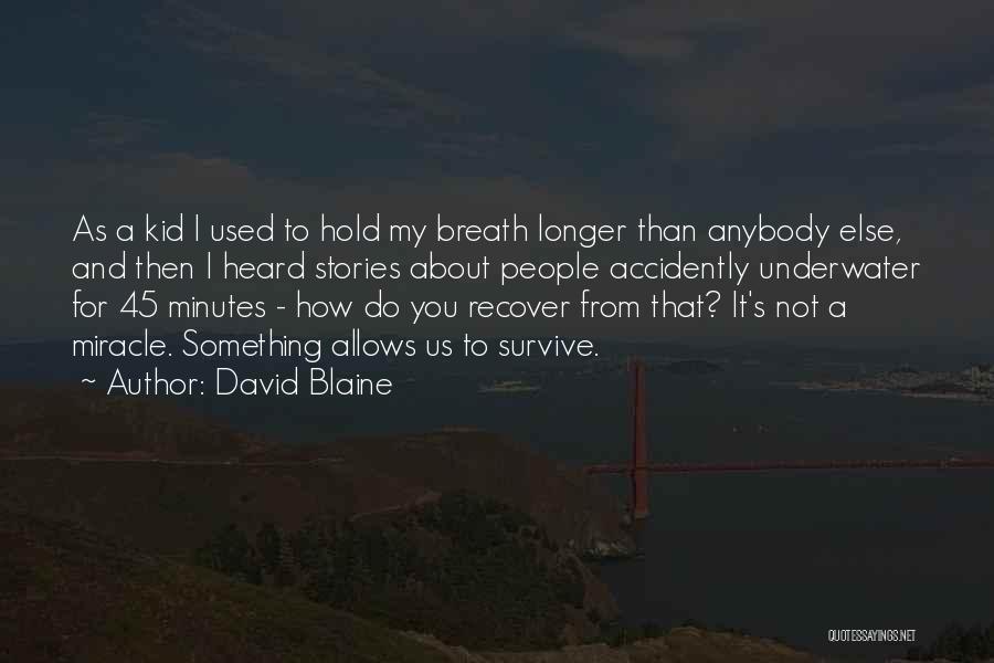 David Blaine Quotes: As A Kid I Used To Hold My Breath Longer Than Anybody Else, And Then I Heard Stories About People