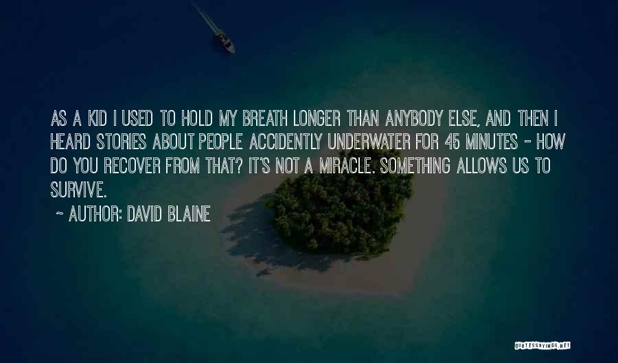 David Blaine Quotes: As A Kid I Used To Hold My Breath Longer Than Anybody Else, And Then I Heard Stories About People