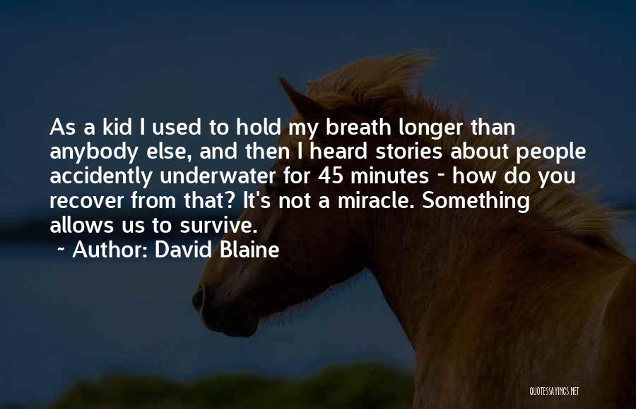 David Blaine Quotes: As A Kid I Used To Hold My Breath Longer Than Anybody Else, And Then I Heard Stories About People