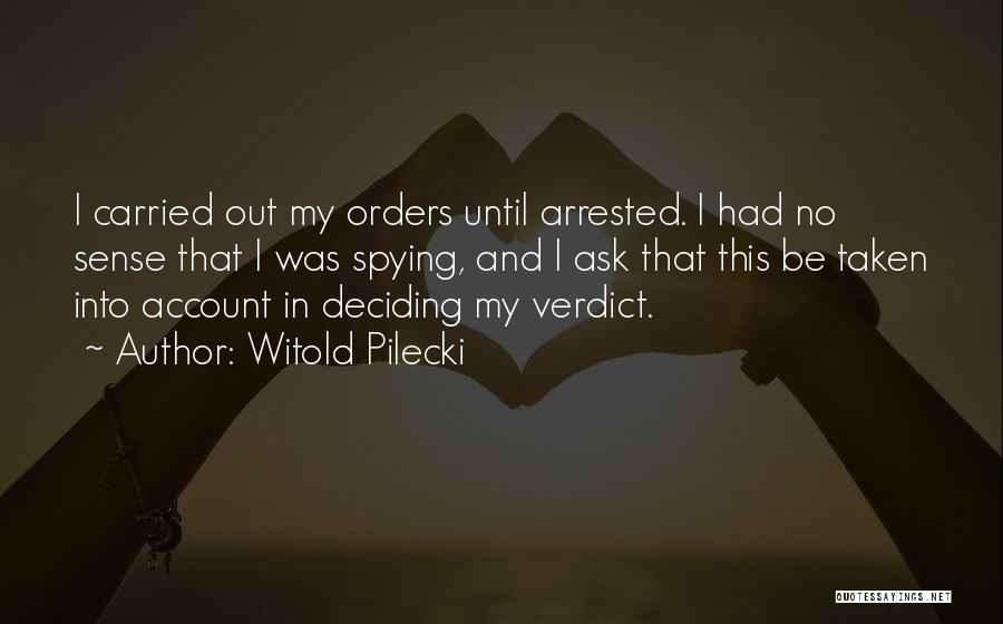 Witold Pilecki Quotes: I Carried Out My Orders Until Arrested. I Had No Sense That I Was Spying, And I Ask That This