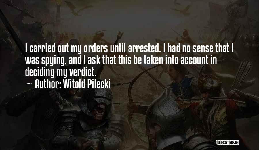 Witold Pilecki Quotes: I Carried Out My Orders Until Arrested. I Had No Sense That I Was Spying, And I Ask That This