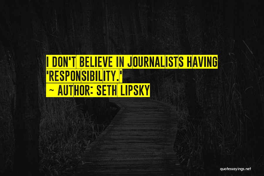 Seth Lipsky Quotes: I Don't Believe In Journalists Having 'responsibility.'