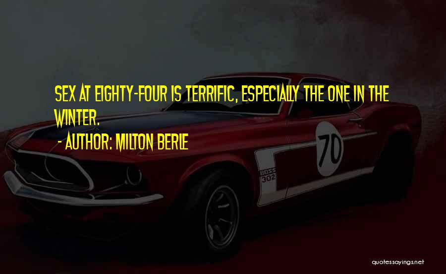 Milton Berle Quotes: Sex At Eighty-four Is Terrific, Especially The One In The Winter.