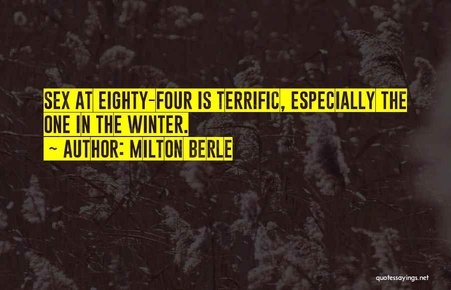 Milton Berle Quotes: Sex At Eighty-four Is Terrific, Especially The One In The Winter.