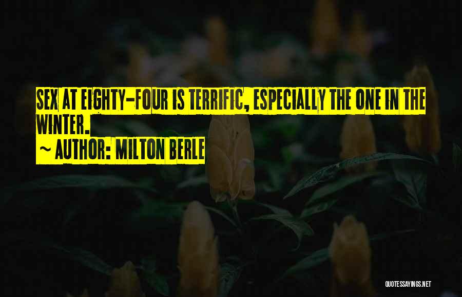 Milton Berle Quotes: Sex At Eighty-four Is Terrific, Especially The One In The Winter.