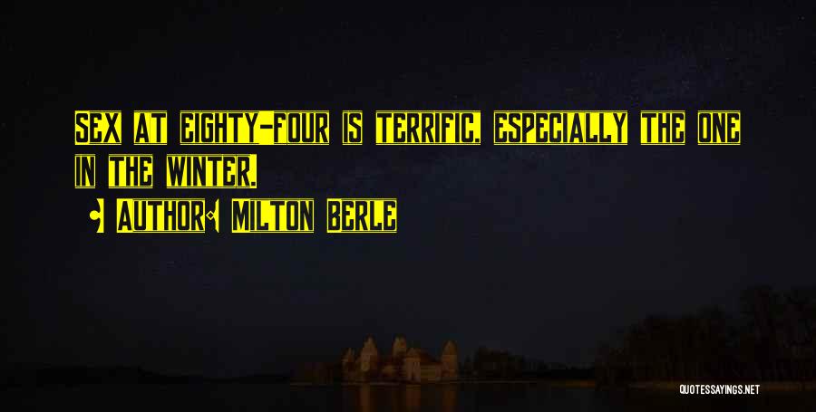 Milton Berle Quotes: Sex At Eighty-four Is Terrific, Especially The One In The Winter.