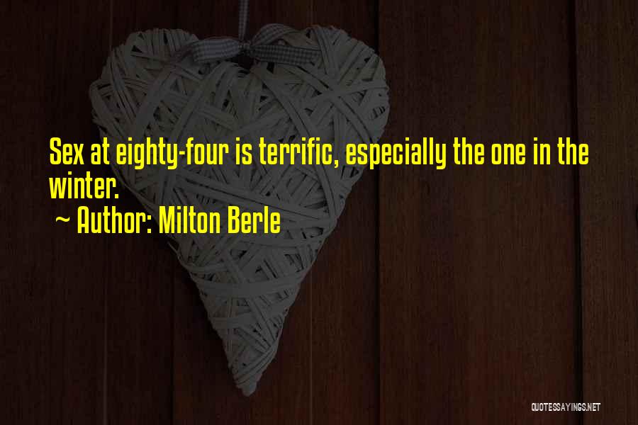 Milton Berle Quotes: Sex At Eighty-four Is Terrific, Especially The One In The Winter.