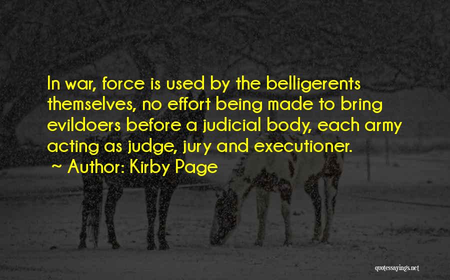 Kirby Page Quotes: In War, Force Is Used By The Belligerents Themselves, No Effort Being Made To Bring Evildoers Before A Judicial Body,