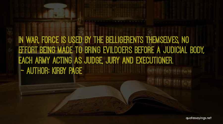 Kirby Page Quotes: In War, Force Is Used By The Belligerents Themselves, No Effort Being Made To Bring Evildoers Before A Judicial Body,