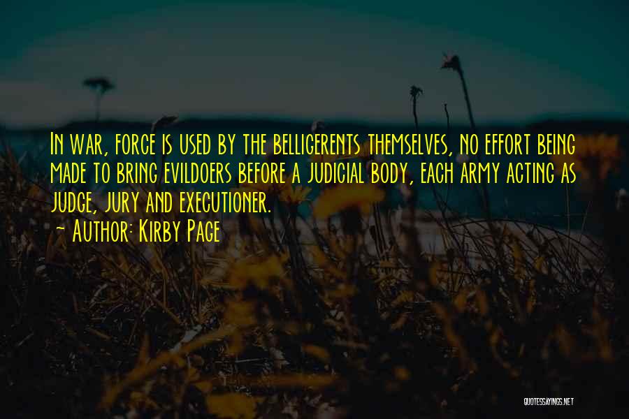 Kirby Page Quotes: In War, Force Is Used By The Belligerents Themselves, No Effort Being Made To Bring Evildoers Before A Judicial Body,