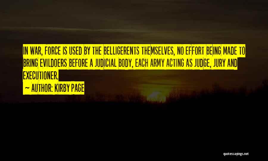 Kirby Page Quotes: In War, Force Is Used By The Belligerents Themselves, No Effort Being Made To Bring Evildoers Before A Judicial Body,