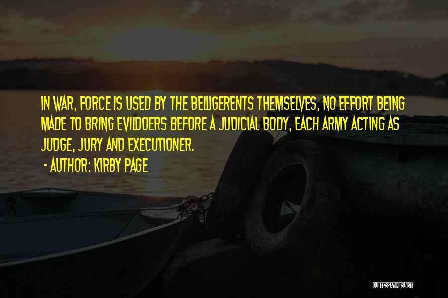 Kirby Page Quotes: In War, Force Is Used By The Belligerents Themselves, No Effort Being Made To Bring Evildoers Before A Judicial Body,