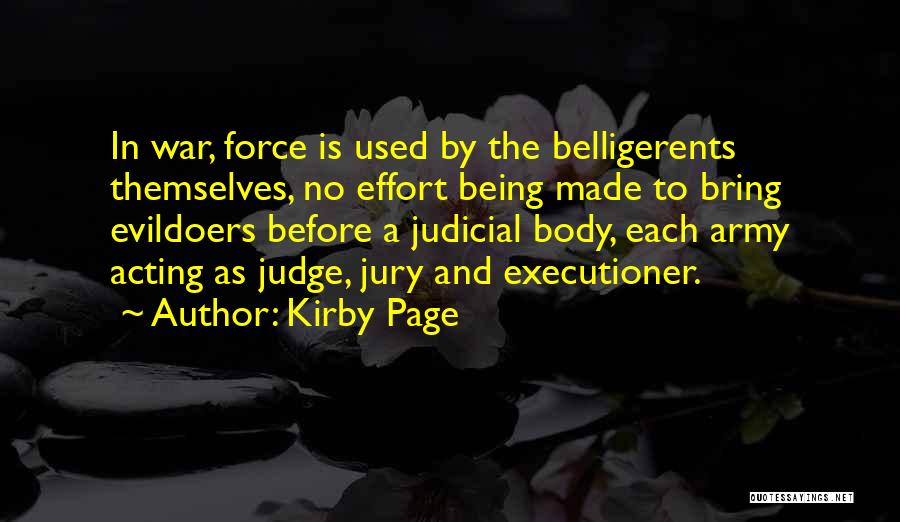 Kirby Page Quotes: In War, Force Is Used By The Belligerents Themselves, No Effort Being Made To Bring Evildoers Before A Judicial Body,