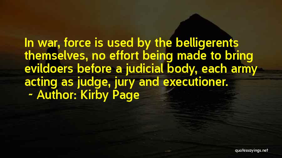 Kirby Page Quotes: In War, Force Is Used By The Belligerents Themselves, No Effort Being Made To Bring Evildoers Before A Judicial Body,