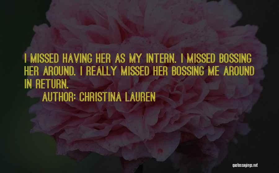 Christina Lauren Quotes: I Missed Having Her As My Intern. I Missed Bossing Her Around. I Really Missed Her Bossing Me Around In