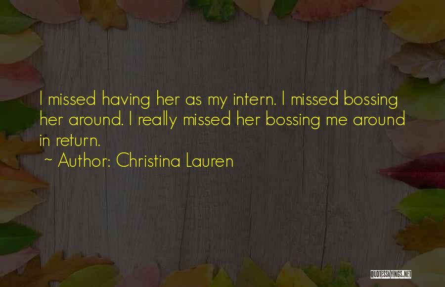 Christina Lauren Quotes: I Missed Having Her As My Intern. I Missed Bossing Her Around. I Really Missed Her Bossing Me Around In