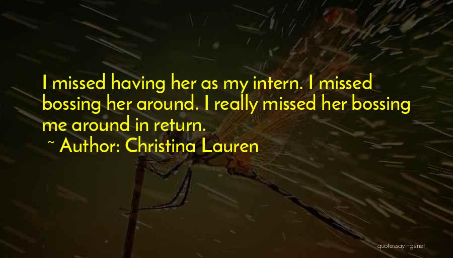 Christina Lauren Quotes: I Missed Having Her As My Intern. I Missed Bossing Her Around. I Really Missed Her Bossing Me Around In