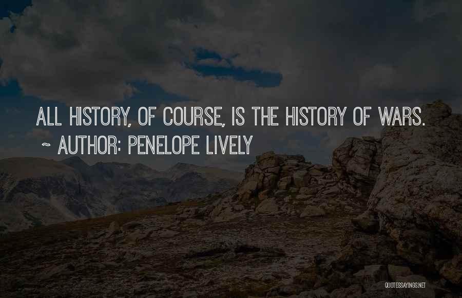 Penelope Lively Quotes: All History, Of Course, Is The History Of Wars.