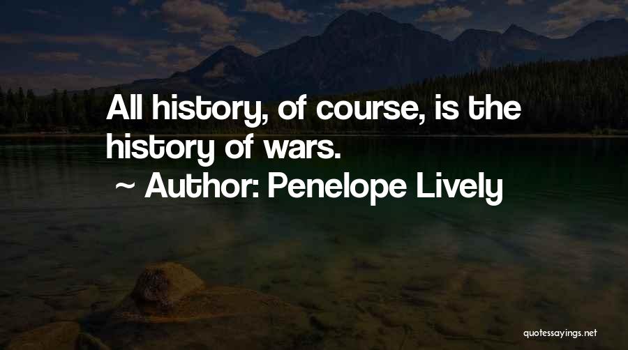 Penelope Lively Quotes: All History, Of Course, Is The History Of Wars.