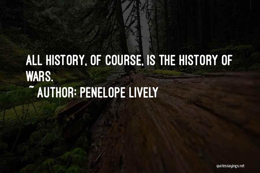 Penelope Lively Quotes: All History, Of Course, Is The History Of Wars.