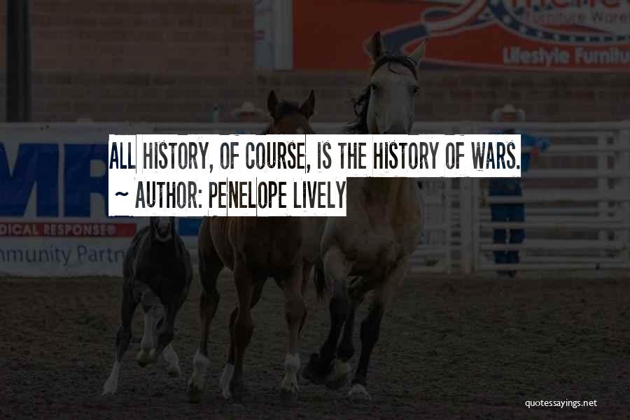 Penelope Lively Quotes: All History, Of Course, Is The History Of Wars.