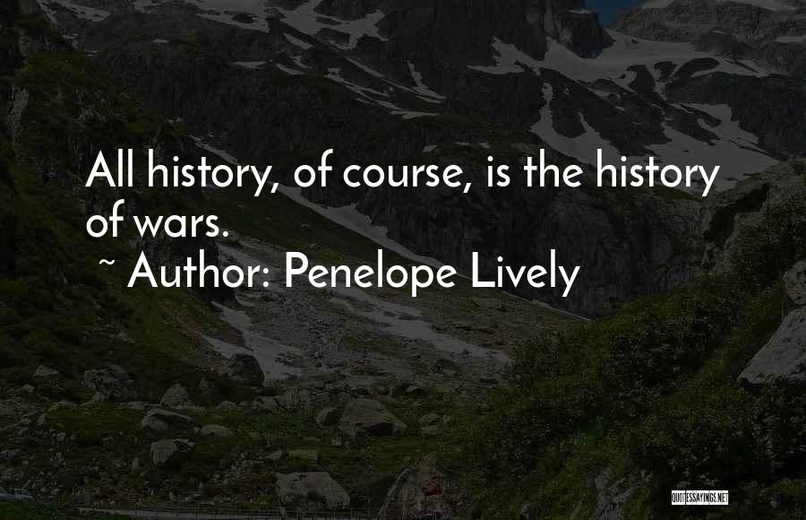 Penelope Lively Quotes: All History, Of Course, Is The History Of Wars.