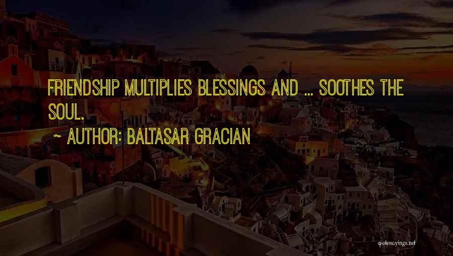 Baltasar Gracian Quotes: Friendship Multiplies Blessings And ... Soothes The Soul.