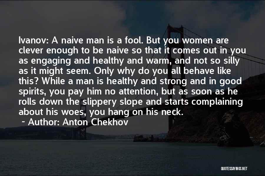 Anton Chekhov Quotes: Ivanov: A Naive Man Is A Fool. But You Women Are Clever Enough To Be Naive So That It Comes