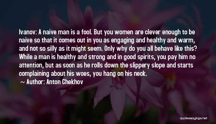 Anton Chekhov Quotes: Ivanov: A Naive Man Is A Fool. But You Women Are Clever Enough To Be Naive So That It Comes