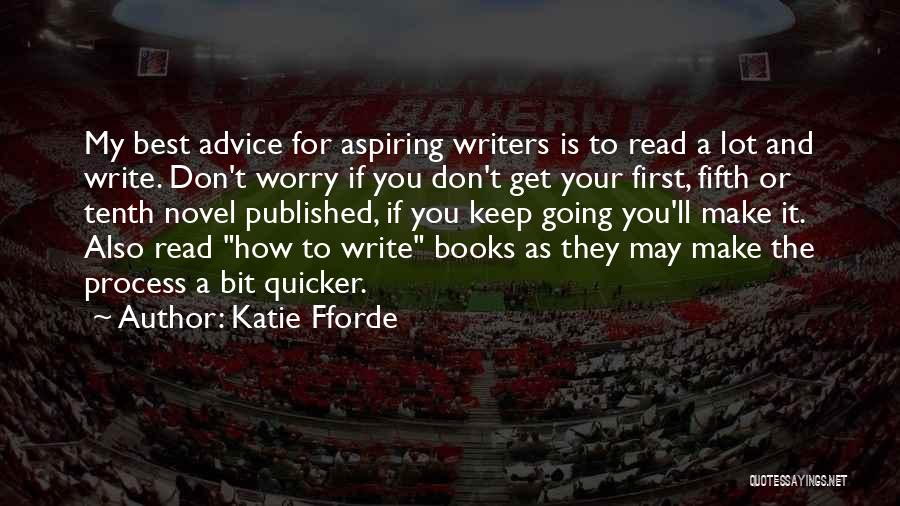 Katie Fforde Quotes: My Best Advice For Aspiring Writers Is To Read A Lot And Write. Don't Worry If You Don't Get Your