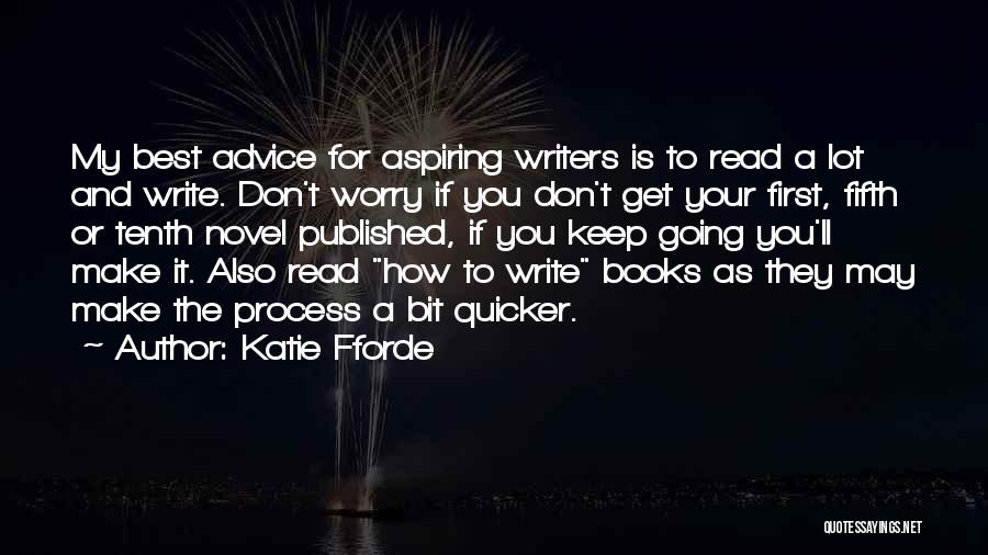 Katie Fforde Quotes: My Best Advice For Aspiring Writers Is To Read A Lot And Write. Don't Worry If You Don't Get Your