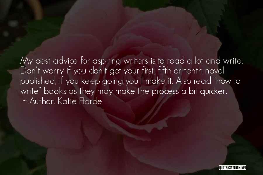 Katie Fforde Quotes: My Best Advice For Aspiring Writers Is To Read A Lot And Write. Don't Worry If You Don't Get Your