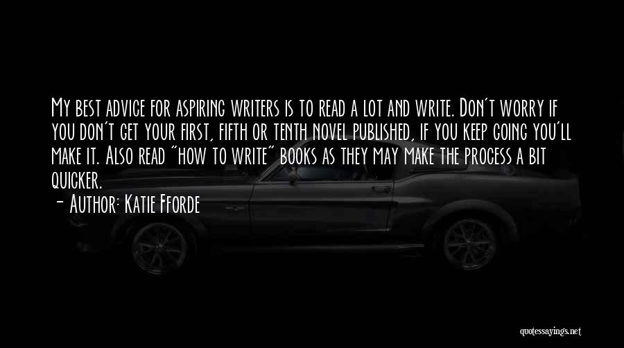 Katie Fforde Quotes: My Best Advice For Aspiring Writers Is To Read A Lot And Write. Don't Worry If You Don't Get Your
