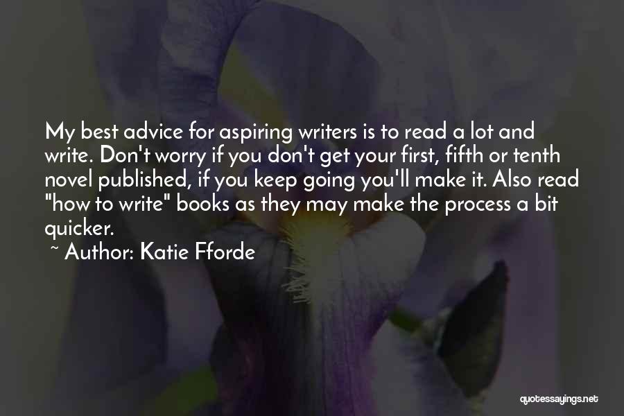 Katie Fforde Quotes: My Best Advice For Aspiring Writers Is To Read A Lot And Write. Don't Worry If You Don't Get Your