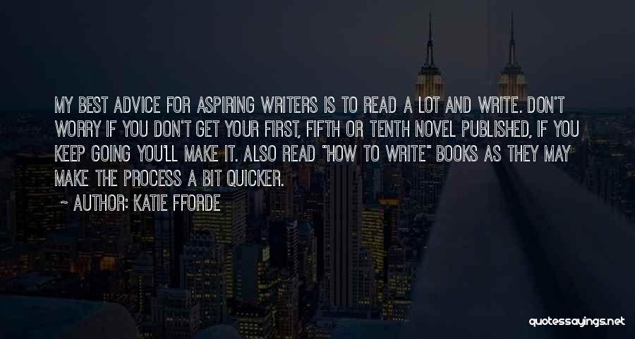 Katie Fforde Quotes: My Best Advice For Aspiring Writers Is To Read A Lot And Write. Don't Worry If You Don't Get Your
