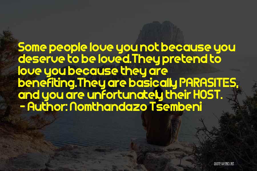 Nomthandazo Tsembeni Quotes: Some People Love You Not Because You Deserve To Be Loved.they Pretend To Love You Because They Are Benefiting.they Are