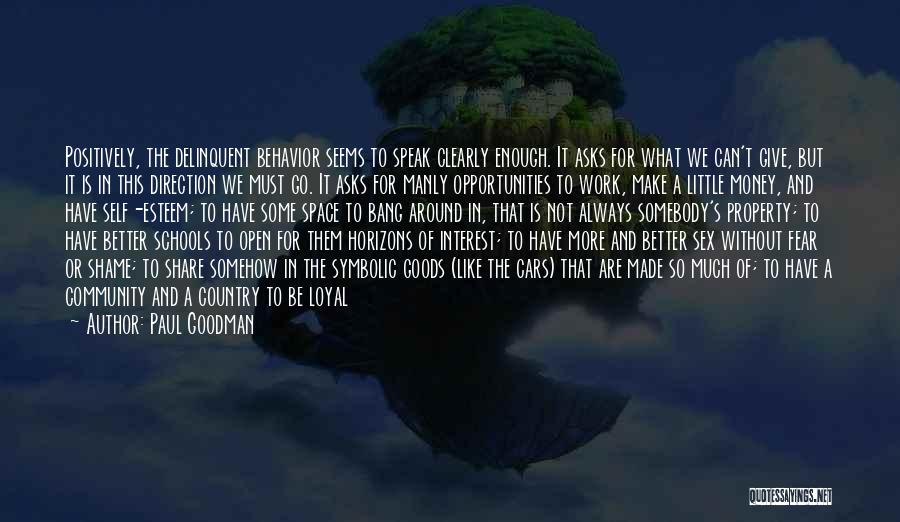 Paul Goodman Quotes: Positively, The Delinquent Behavior Seems To Speak Clearly Enough. It Asks For What We Can't Give, But It Is In